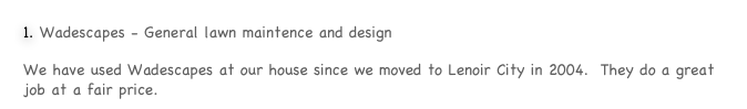 Wadescapes - General lawn maintence and design http://www.wadescapes.com/
We have used Wadescapes at our house since we moved to Lenoir City in 2004.  They do a great job at a fair price.